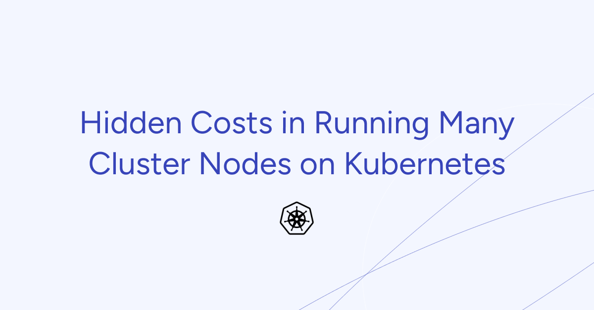 Hidden Costs in Running Many Cluster Nodes on Kubernetes