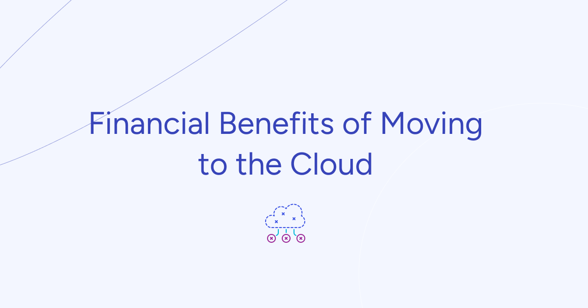Financial Benefits of Moving to the Cloud