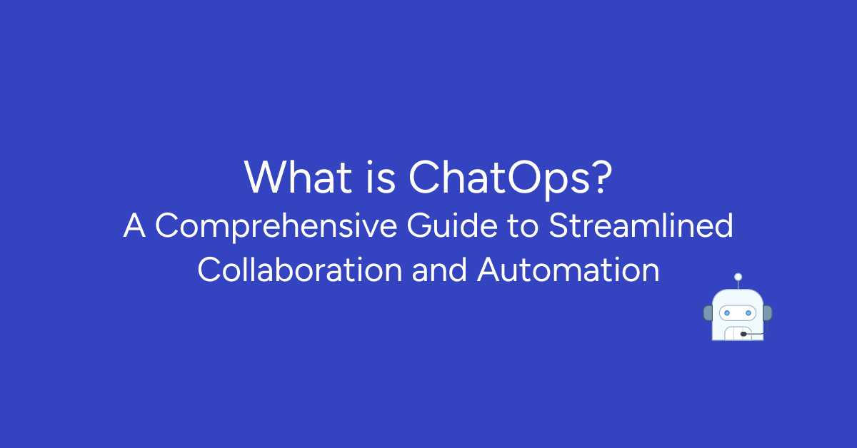 What is ChatOps? A Comprehensive Guide to Streamlined Collaboration and Automation