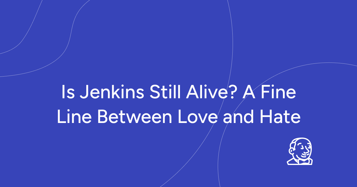 Is Jenkins Still Alive in 2024? A Fine Line Between Love and Hate