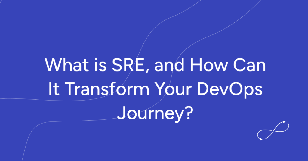What is SRE, and How Can It Transform Your DevOps Journey? A Practical ...