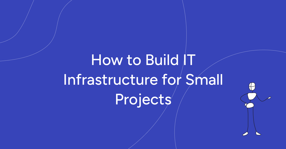 How to Build IT Infrastructure for Small Projects