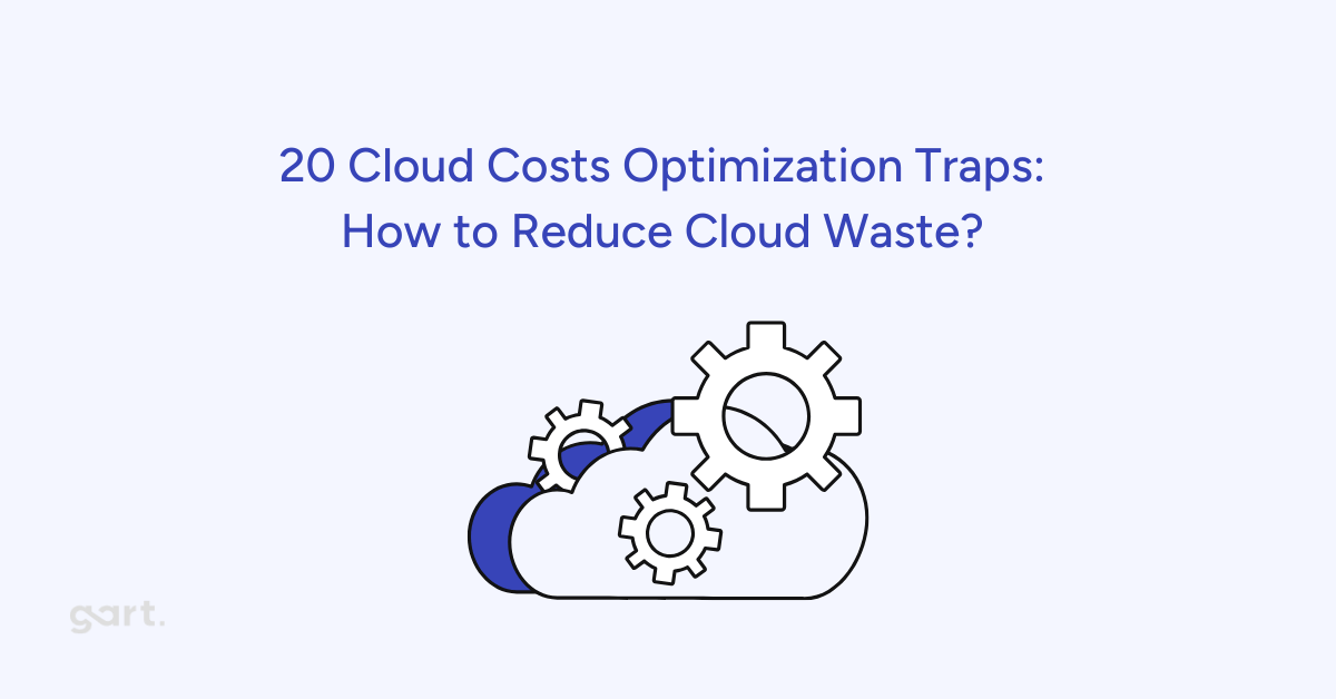 20 Cloud Costs Optimization Traps- How to Reduce Cloud Waste