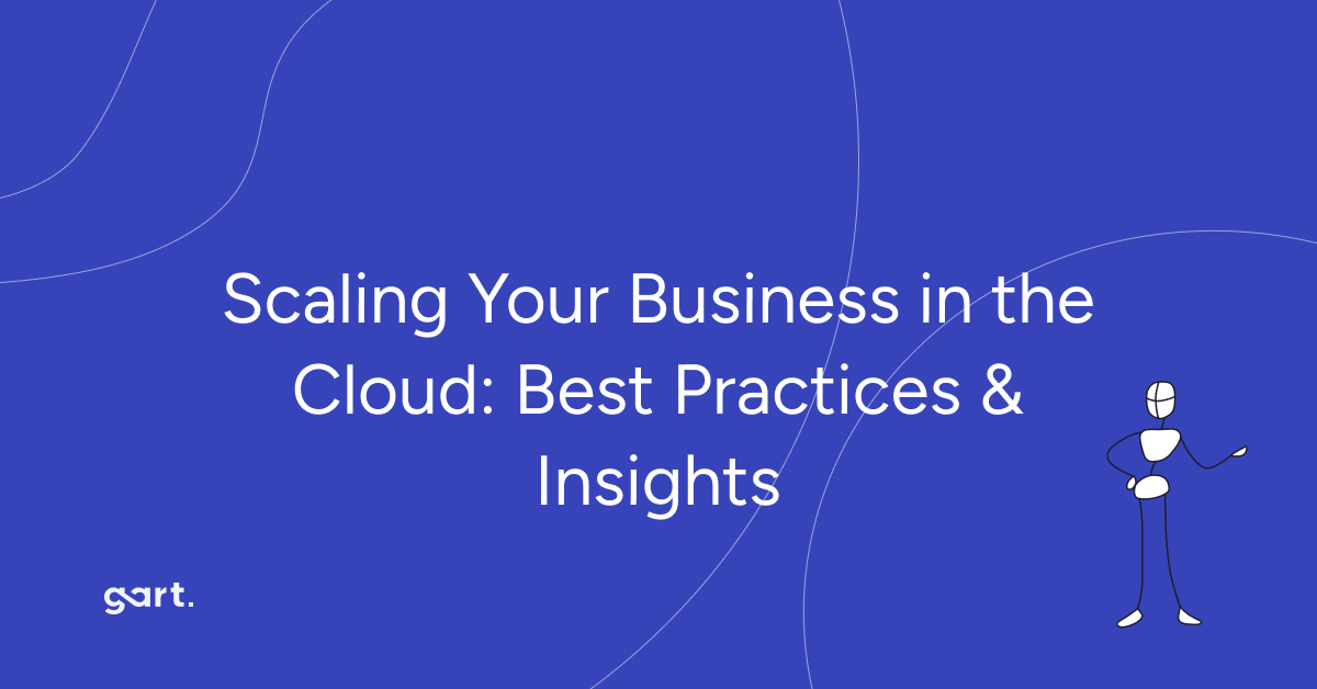 Scaling Your Business in the Cloud: Best Practices & Insights