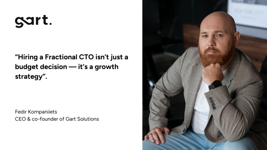 "Hiring a Fractional CTO isn't just a budget decision — it's a growth strategy," says Fedir Kompaniiets., Startup Advisor and CTO-for-hire. 