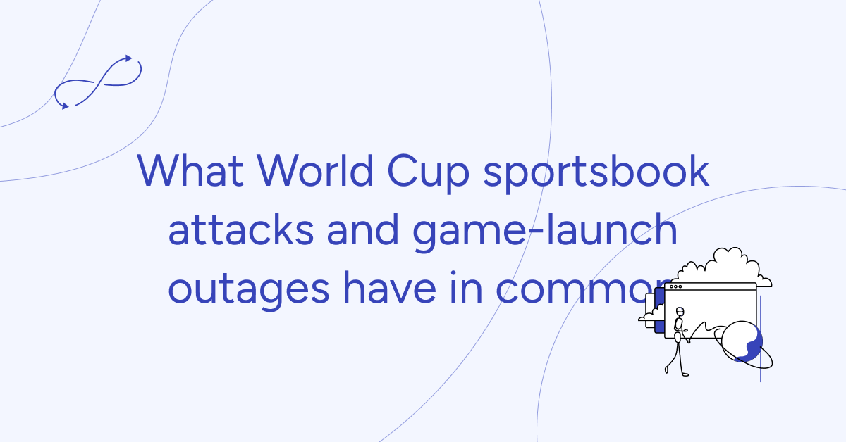What World Cup sportsbook attacks and game-launch outages have in common