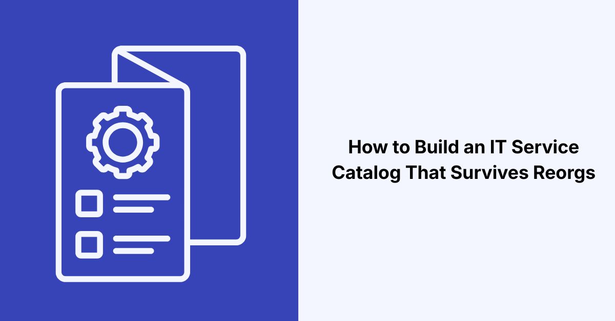 How to Build an IT Service Catalog That Survives Reorgs