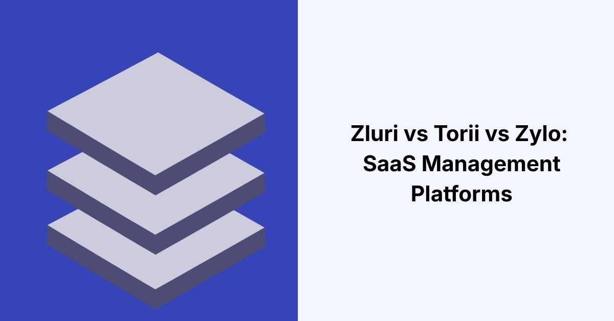 Zluri vs Torii vs Zylo SaaS Management Platforms